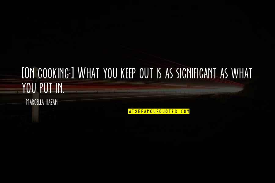 Anseio Quotes By Marcella Hazan: [On cooking:] What you keep out is as