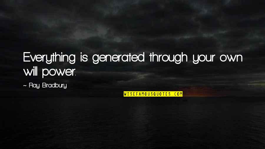 Anseio Quotes By Ray Bradbury: Everything is generated through your own will power.