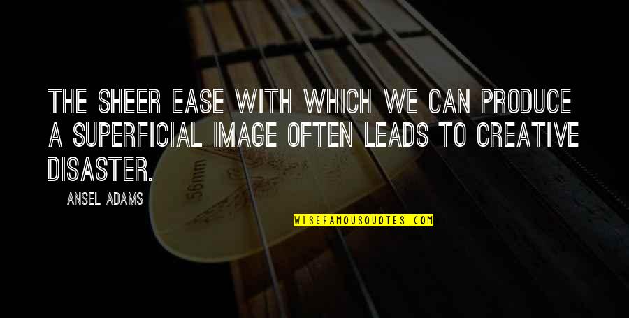 Ansel Quotes By Ansel Adams: The sheer ease with which we can produce Ansel Quotes By Ansel Adams: The sheer ease with which we can produce