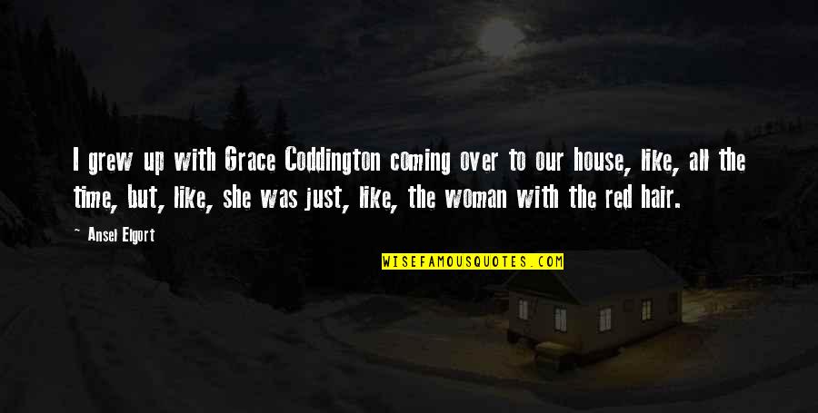 Ansel Quotes By Ansel Elgort: I grew up with Grace Coddington coming over Ansel Quotes By Ansel Elgort: I grew up with Grace Coddington coming over