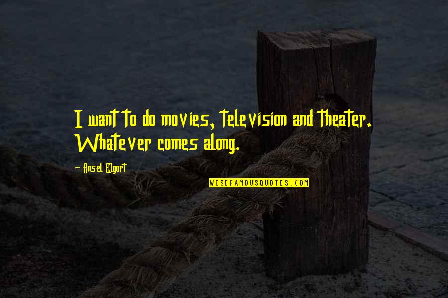 Ansel Quotes By Ansel Elgort: I want to do movies, television and theater.