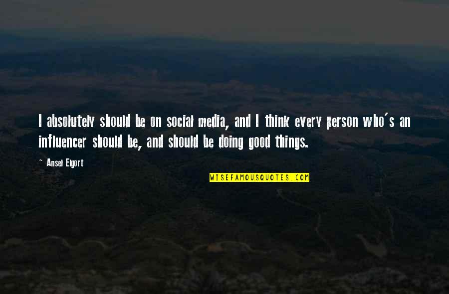 Ansel Quotes By Ansel Elgort: I absolutely should be on social media, and Ansel Quotes By Ansel Elgort: I absolutely should be on social media, and