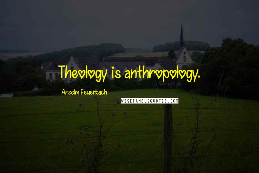 Anselm Feuerbach quotes: Theology is anthropology.