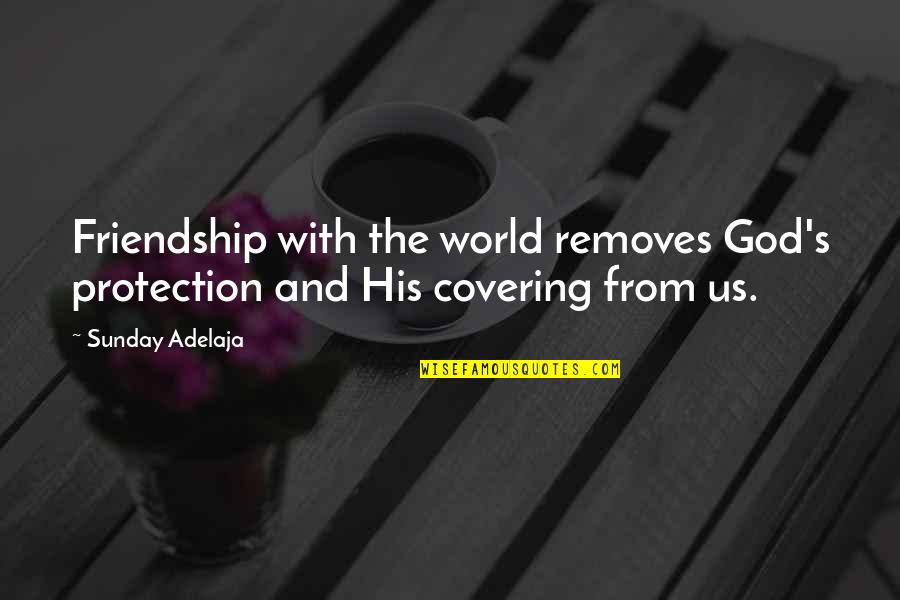 Anselm Proslogion Quotes By Sunday Adelaja: Friendship with the world removes God's protection and