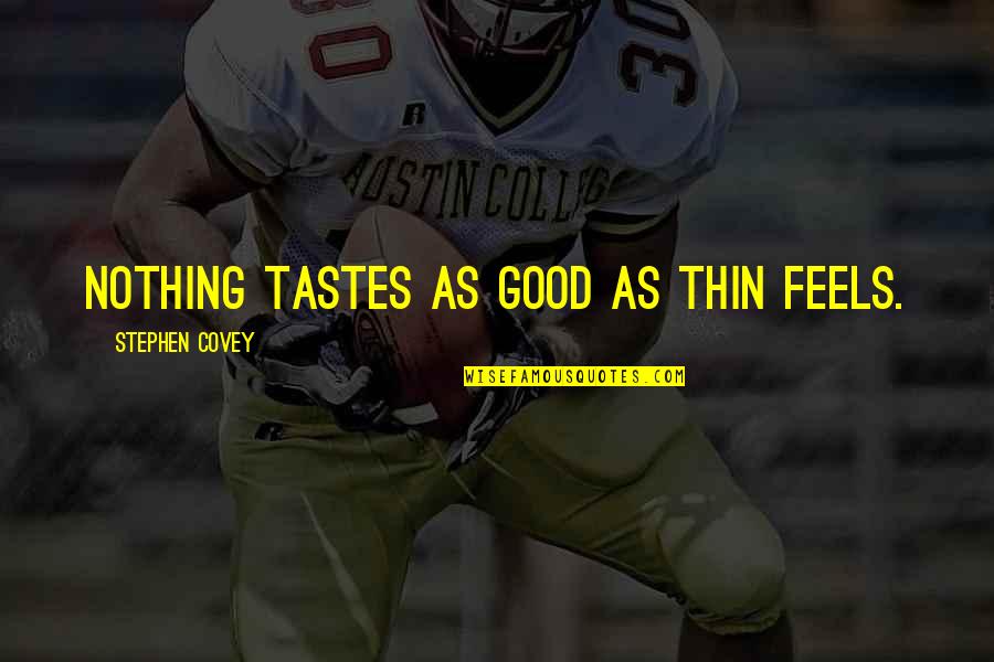 Anselm Rothschild Quotes By Stephen Covey: Nothing tastes as good as thin feels.