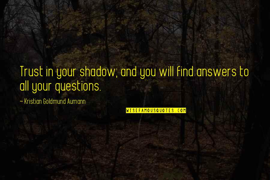 Anselms Ontological Argument Quotes By Kristian Goldmund Aumann: Trust in your shadow; and you will find