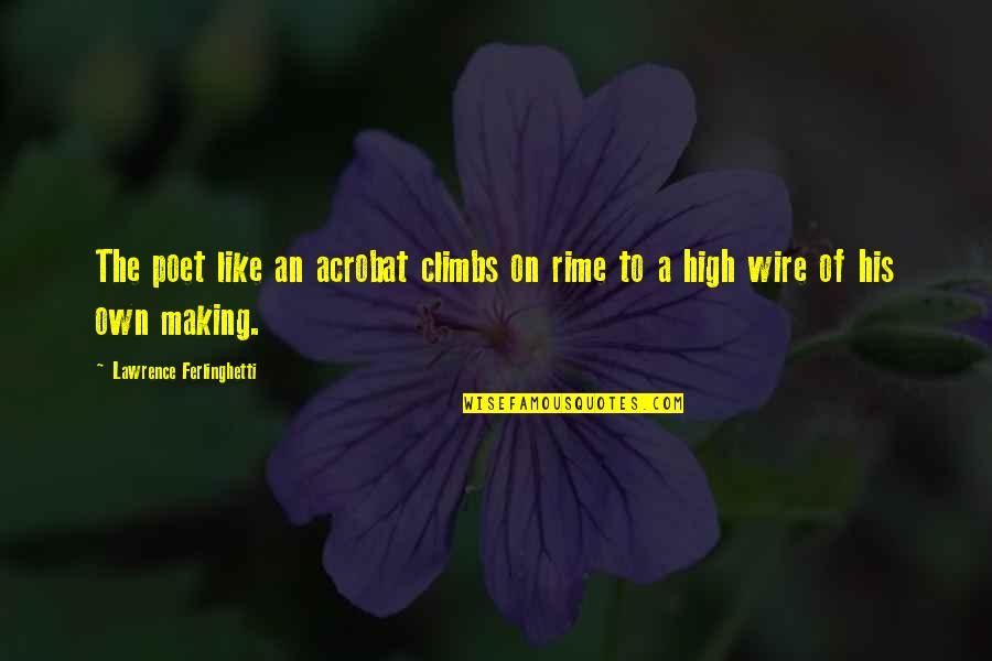 Anselms Theory Quotes By Lawrence Ferlinghetti: The poet like an acrobat climbs on rime Anselms Theory Quotes By Lawrence Ferlinghetti: The poet like an acrobat climbs on rime