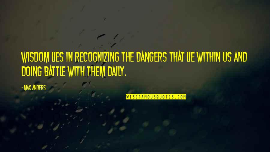 Anselms Theory Quotes By Max Anders: Wisdom lies in recognizing the dangers that lie Anselms Theory Quotes By Max Anders: Wisdom lies in recognizing the dangers that lie