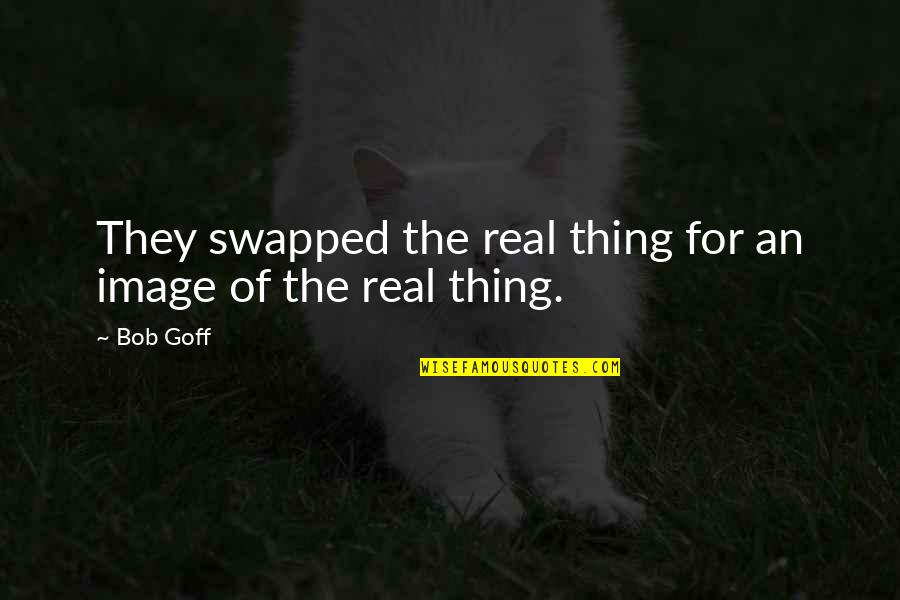 Ansels Getaway Quotes By Bob Goff: They swapped the real thing for an image