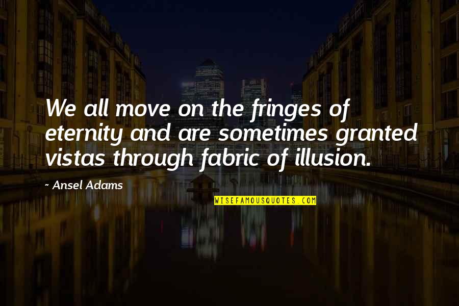 Ansel's Quotes By Ansel Adams: We all move on the fringes of eternity