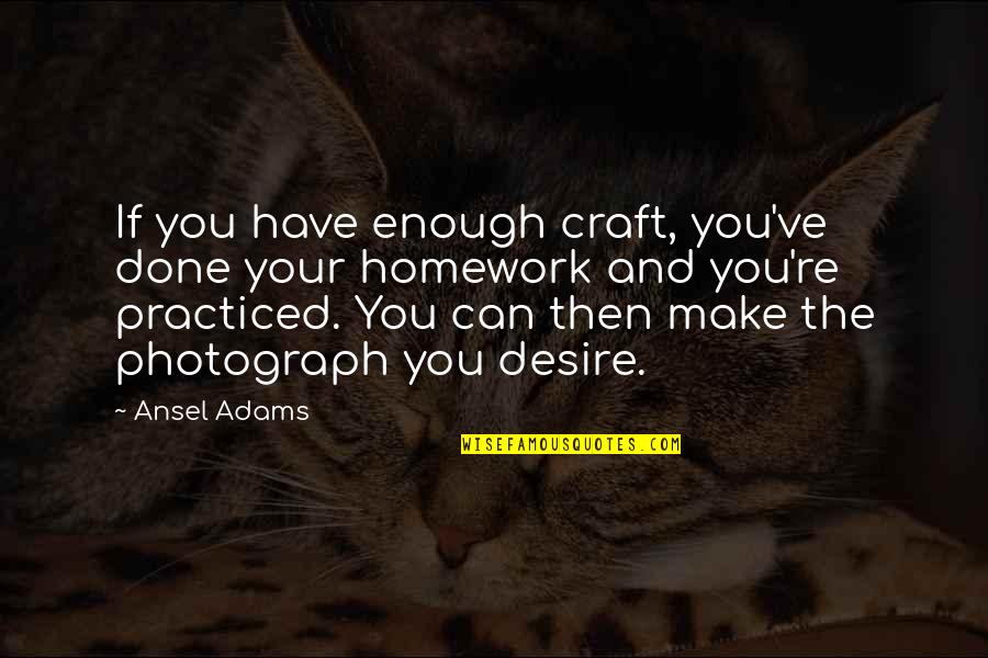 Ansel's Quotes By Ansel Adams: If you have enough craft, you've done your