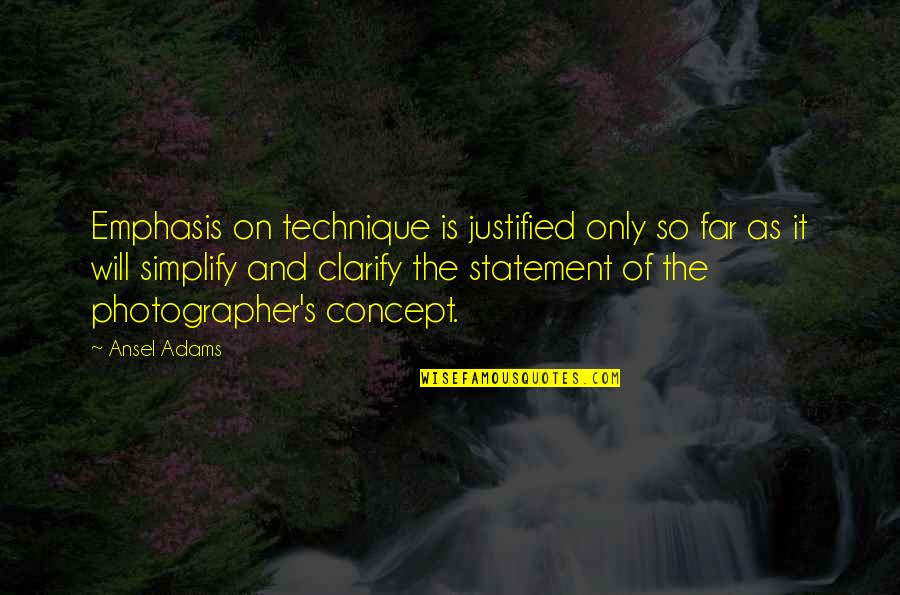 Ansel's Quotes By Ansel Adams: Emphasis on technique is justified only so far