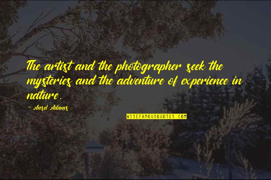 Ansel's Quotes By Ansel Adams: The artist and the photographer seek the mysteries