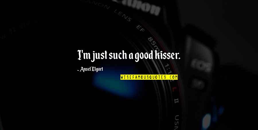 Ansel's Quotes By Ansel Elgort: I'm just such a good kisser.