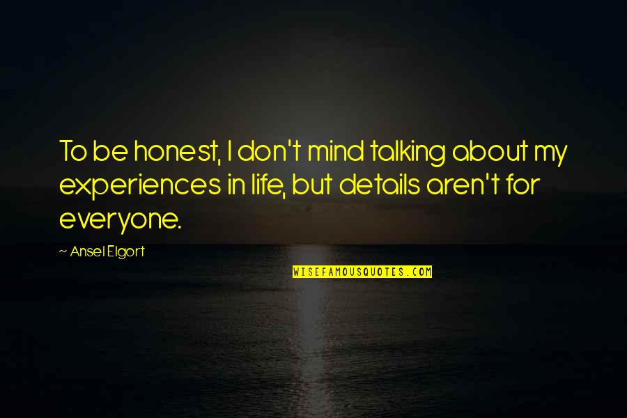 Ansel's Quotes By Ansel Elgort: To be honest, I don't mind talking about