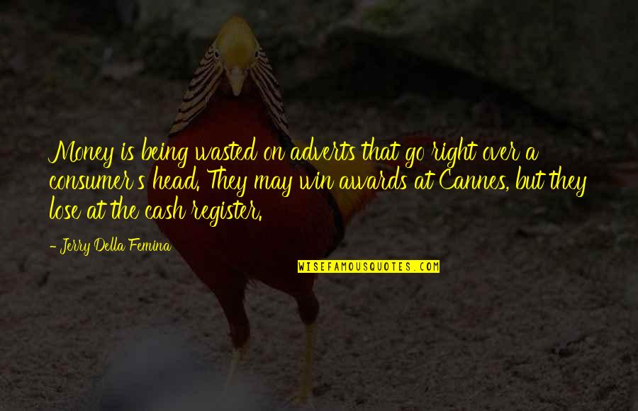 Ansem Kingdom Quotes By Jerry Della Femina: Money is being wasted on adverts that go Ansem Kingdom Quotes By Jerry Della Femina: Money is being wasted on adverts that go