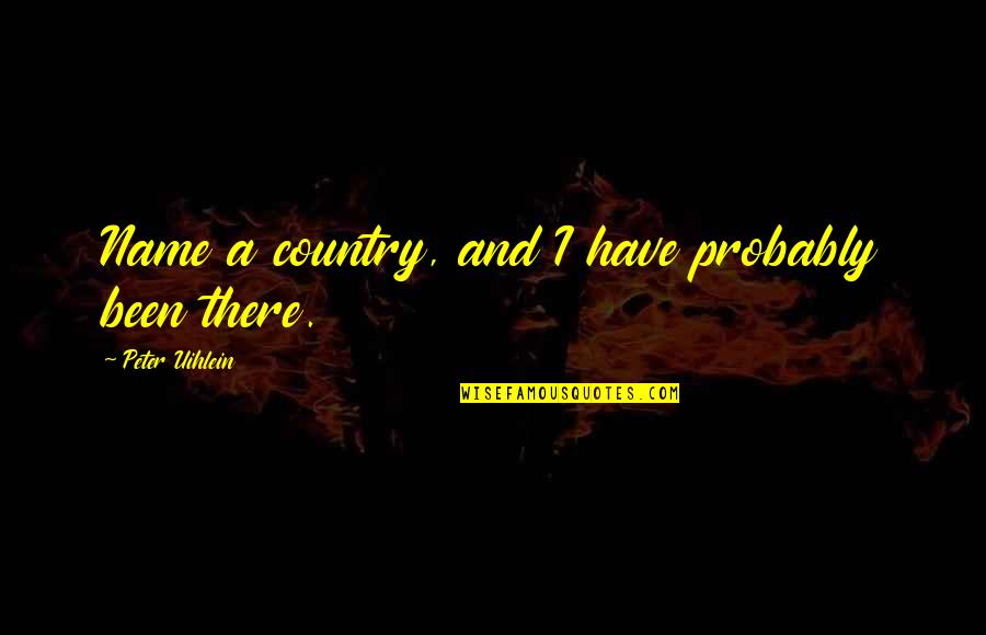 Ansems Black Quotes By Peter Uihlein: Name a country, and I have probably been Ansems Black Quotes By Peter Uihlein: Name a country, and I have probably been