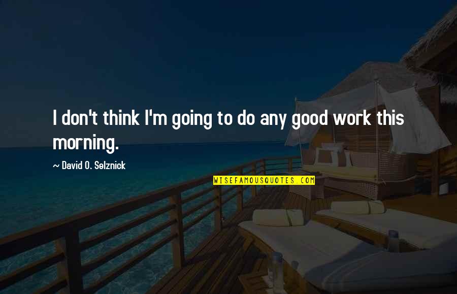 Ansera Avm Quotes By David O. Selznick: I don't think I'm going to do any Ansera Avm Quotes By David O. Selznick: I don't think I'm going to do any