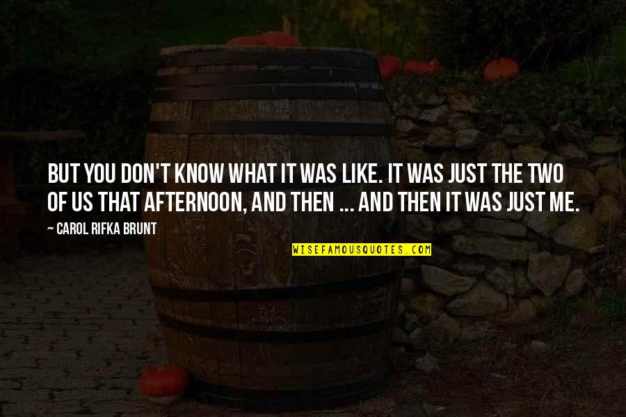 Anserary Quotes By Carol Rifka Brunt: But you don't know what it was like. Anserary Quotes By Carol Rifka Brunt: But you don't know what it was like.