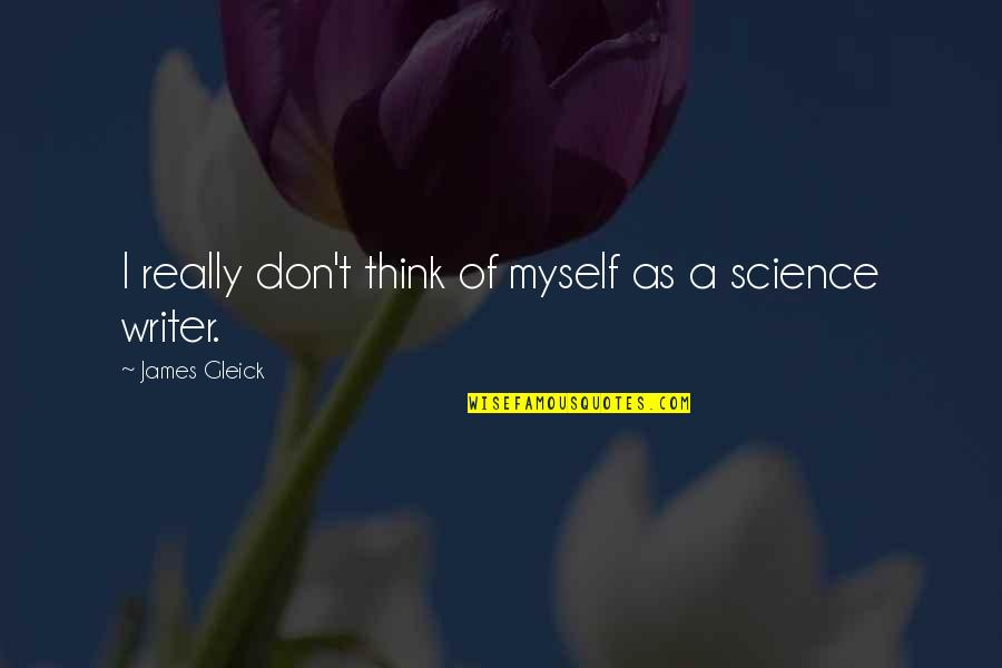 Anserary Quotes By James Gleick: I really don't think of myself as a Anserary Quotes By James Gleick: I really don't think of myself as a