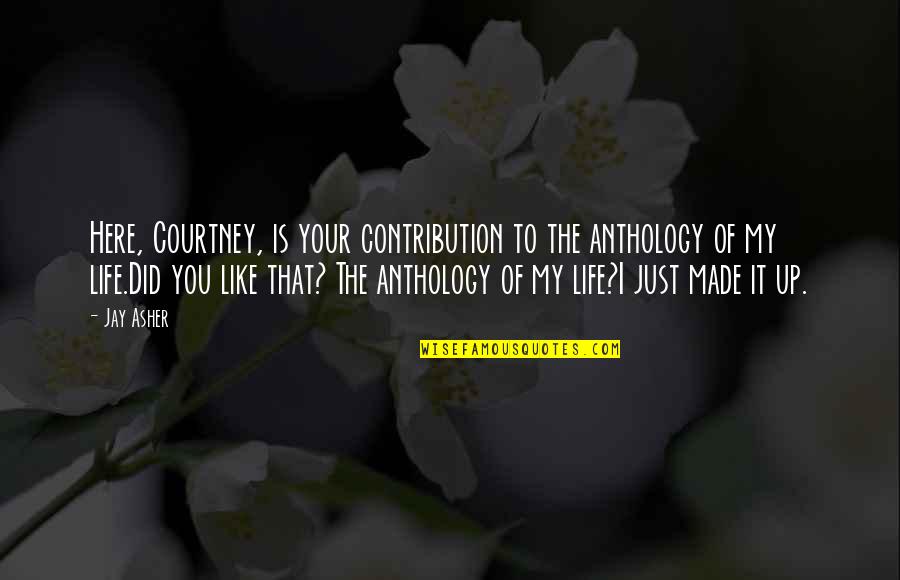 Anserary Quotes By Jay Asher: Here, Courtney, is your contribution to the anthology Anserary Quotes By Jay Asher: Here, Courtney, is your contribution to the anthology
