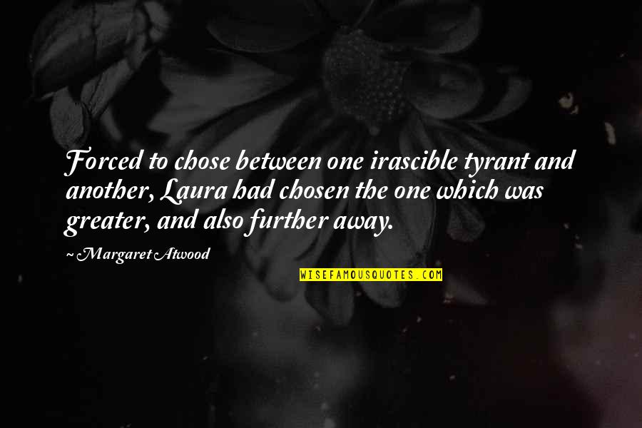 Anserary Quotes By Margaret Atwood: Forced to chose between one irascible tyrant and Anserary Quotes By Margaret Atwood: Forced to chose between one irascible tyrant and