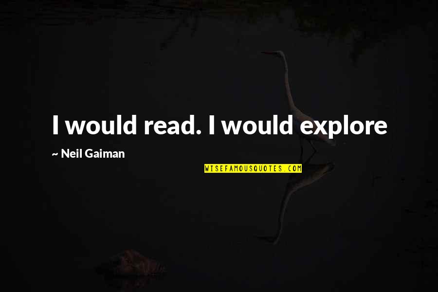 Ansetzen Magyarul Quotes By Neil Gaiman: I would read. I would explore