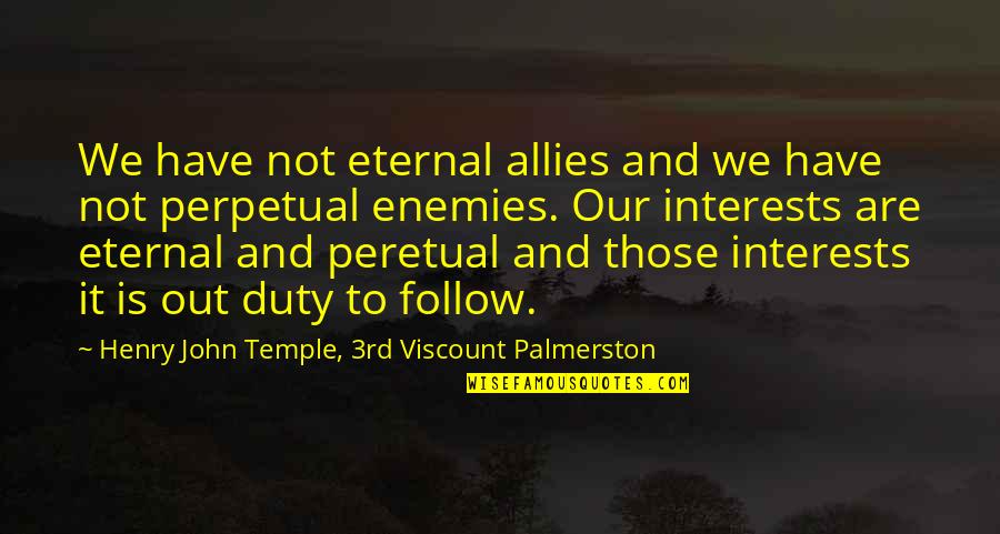 Ansgar Knauff Quotes By Henry John Temple, 3rd Viscount Palmerston: We have not eternal allies and we have Ansgar Knauff Quotes By Henry John Temple, 3rd Viscount Palmerston: We have not eternal allies and we have