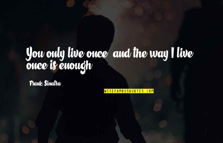 Ansgar Quotes By Frank Sinatra: You only live once, and the way I
