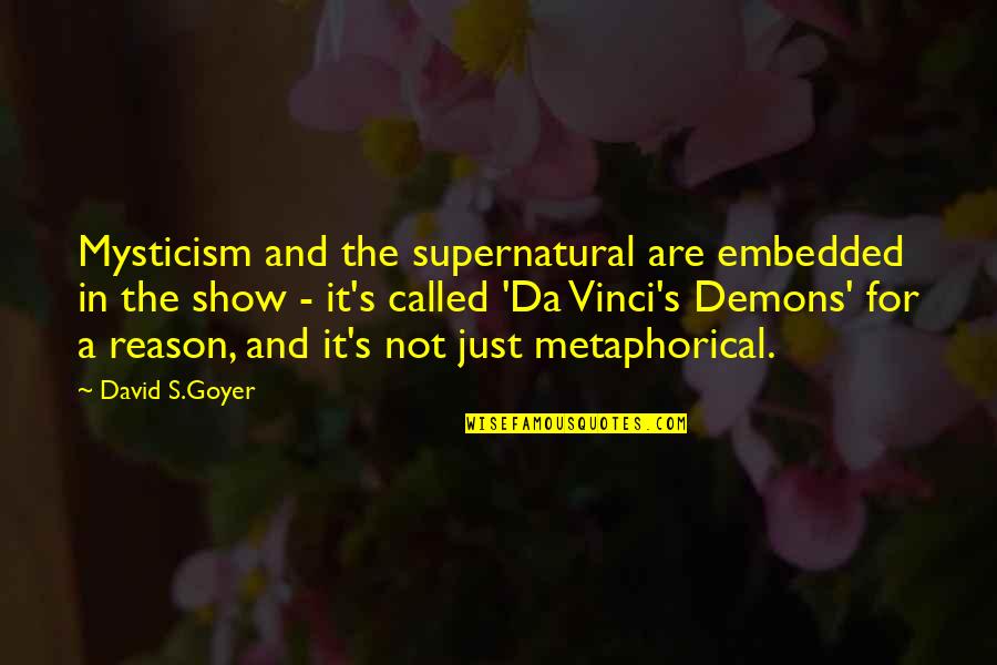 Ansheng Quotes By David S.Goyer: Mysticism and the supernatural are embedded in the Ansheng Quotes By David S.Goyer: Mysticism and the supernatural are embedded in the