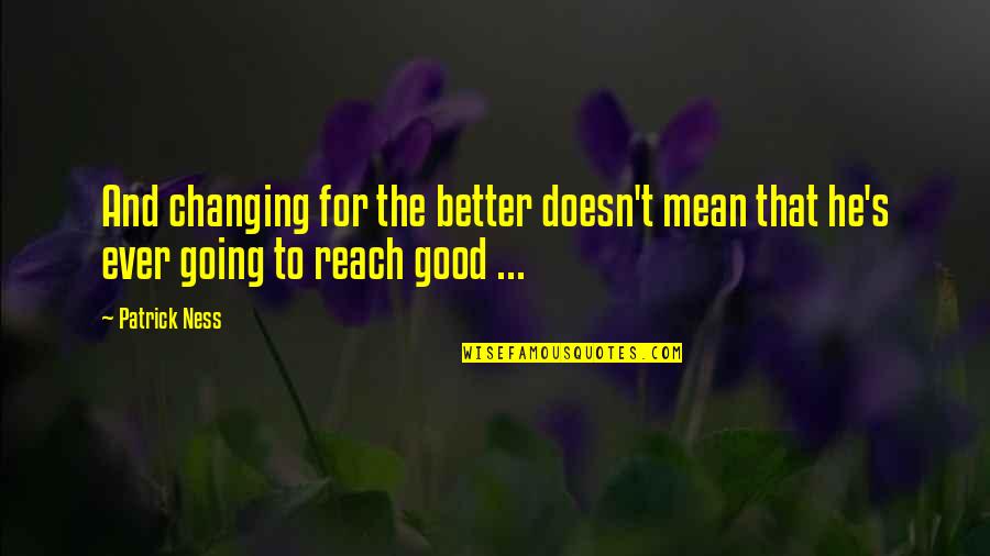 Ansheng Quotes By Patrick Ness: And changing for the better doesn't mean that