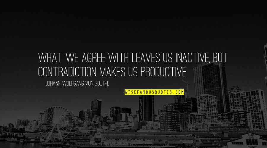 Anshin Quotes By Johann Wolfgang Von Goethe: What we agree with leaves us inactive, but Anshin Quotes By Johann Wolfgang Von Goethe: What we agree with leaves us inactive, but
