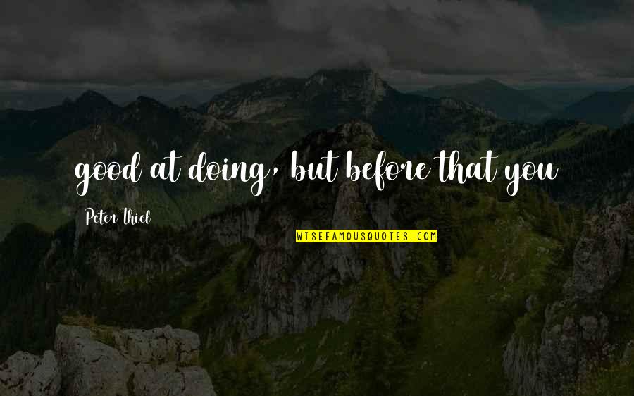 Anshula Quotes By Peter Thiel: good at doing, but before that you