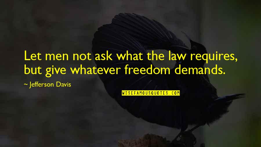 Anshuman Raj Quotes By Jefferson Davis: Let men not ask what the law requires,