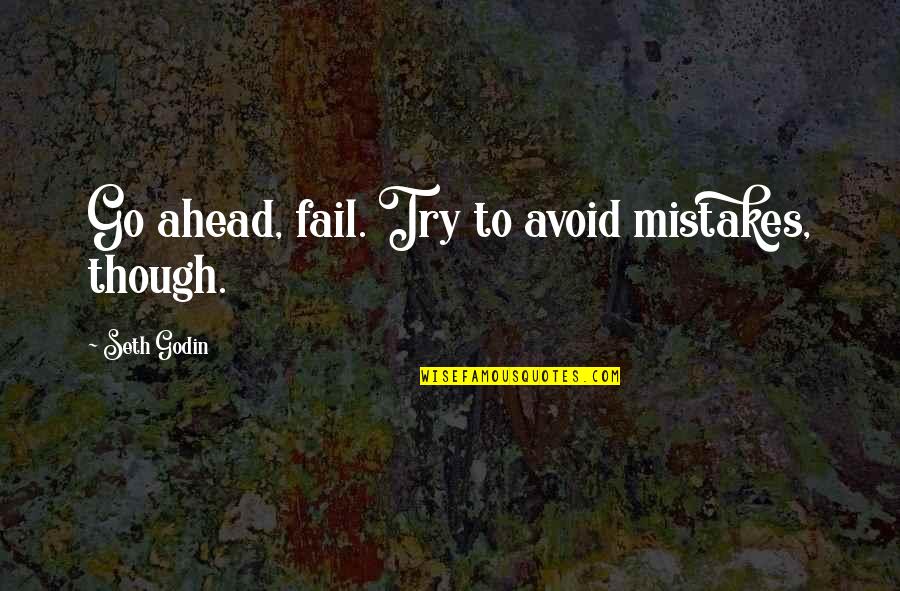 Anshuman Rathore Quotes By Seth Godin: Go ahead, fail. Try to avoid mistakes, though.
