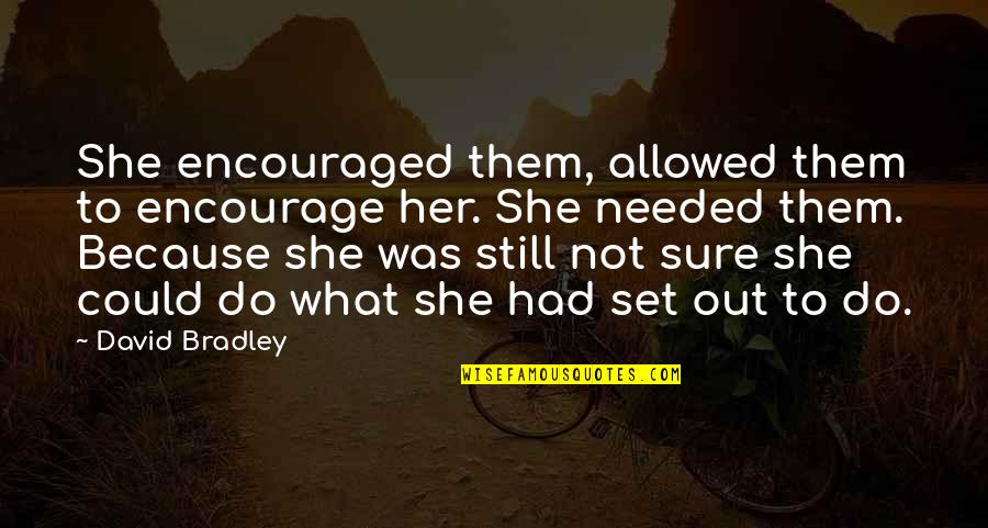 Anshuman Sharma Quotes By David Bradley: She encouraged them, allowed them to encourage her. Anshuman Sharma Quotes By David Bradley: She encouraged them, allowed them to encourage her.