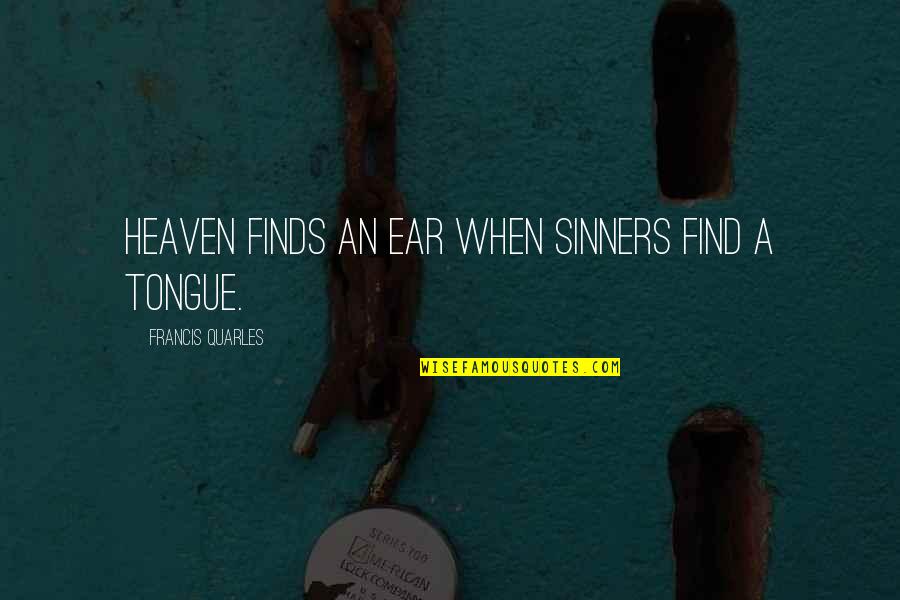 Anshuman Sharma Quotes By Francis Quarles: Heaven finds an ear when sinners find a Anshuman Sharma Quotes By Francis Quarles: Heaven finds an ear when sinners find a