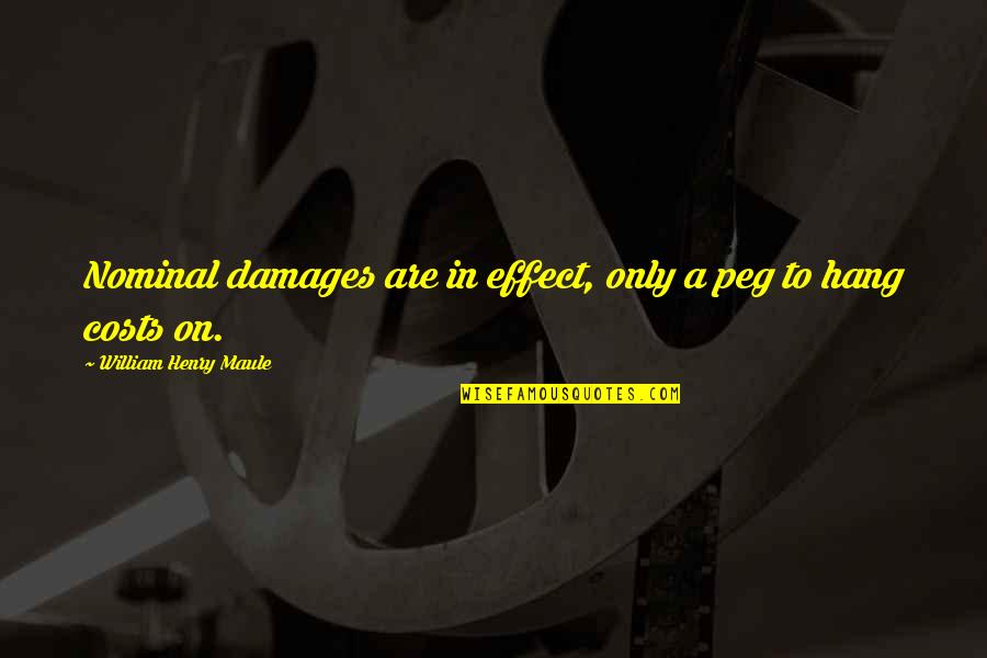 Anshuman Sharma Quotes By William Henry Maule: Nominal damages are in effect, only a peg Anshuman Sharma Quotes By William Henry Maule: Nominal damages are in effect, only a peg