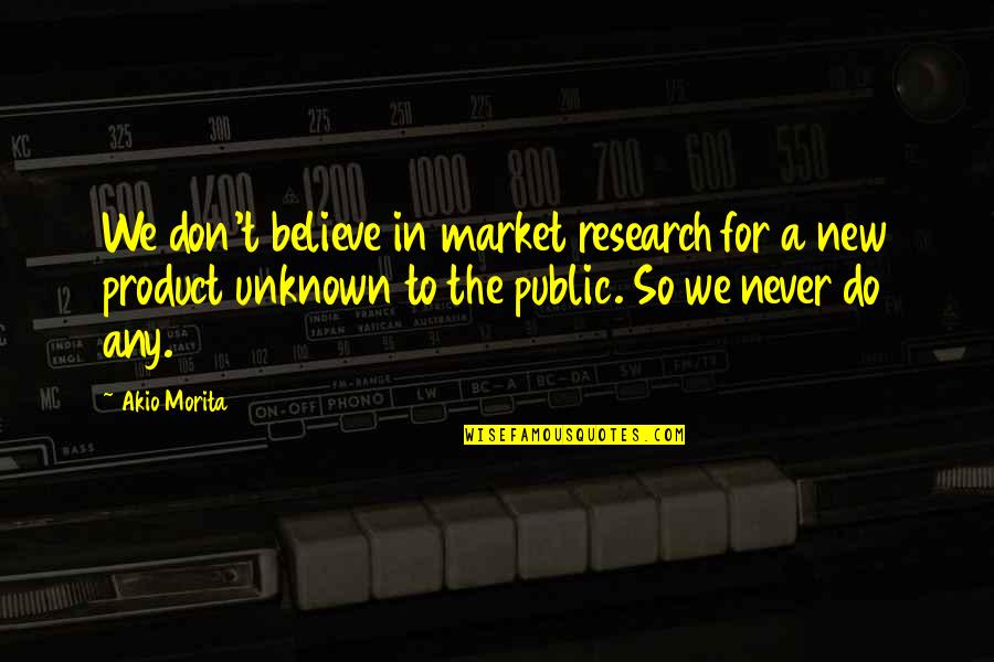Ansi Lumens Quotes By Akio Morita: We don't believe in market research for a Ansi Lumens Quotes By Akio Morita: We don't believe in market research for a