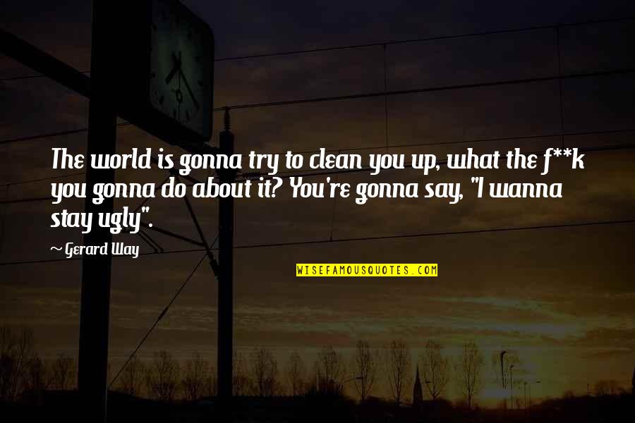 Ansi Lumens Quotes By Gerard Way: The world is gonna try to clean you Ansi Lumens Quotes By Gerard Way: The world is gonna try to clean you
