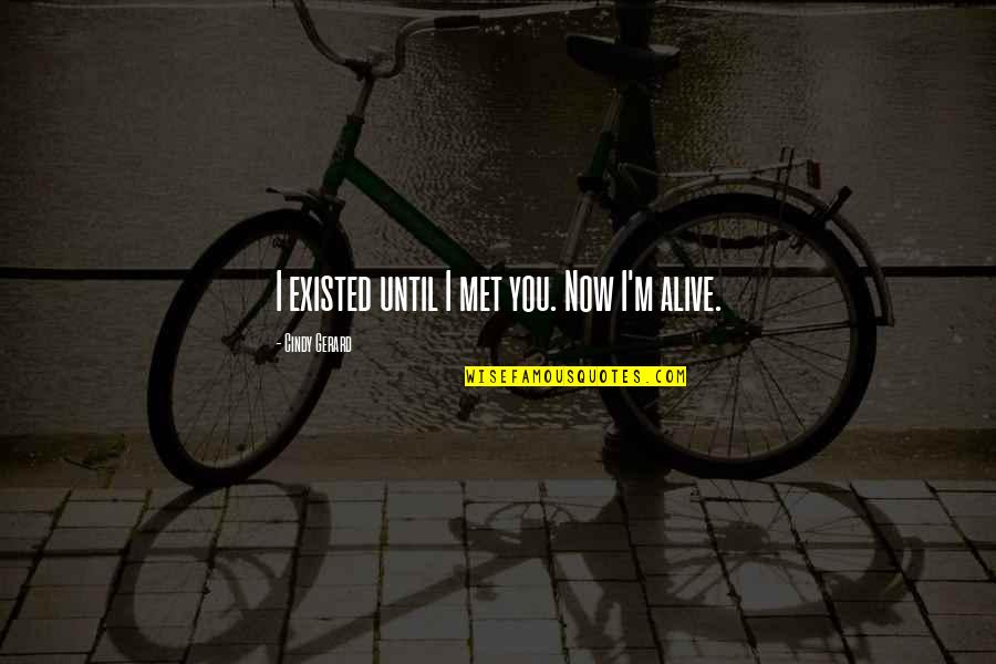 Ansiaban Quotes By Cindy Gerard: I existed until I met you. Now I'm