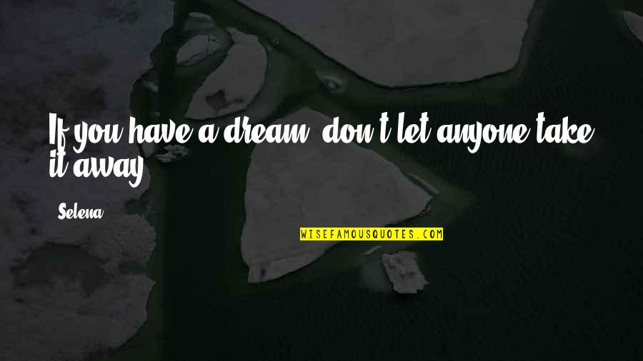 Ansiaban Quotes By Selena: If you have a dream, don't let anyone