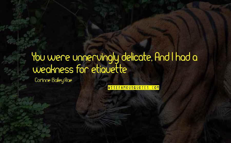 Ansiada Quotes By Corinne Bailey Rae: You were unnervingly delicate, And I had a Ansiada Quotes By Corinne Bailey Rae: You were unnervingly delicate, And I had a
