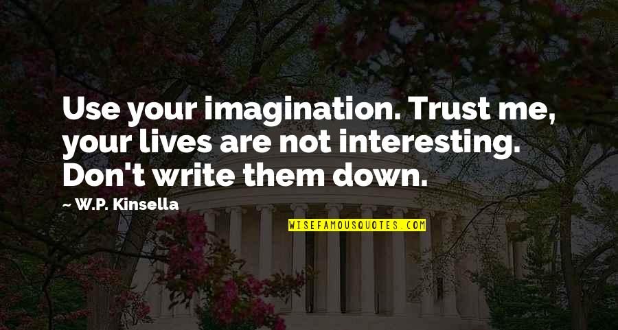 Ansiada Quotes By W.P. Kinsella: Use your imagination. Trust me, your lives are