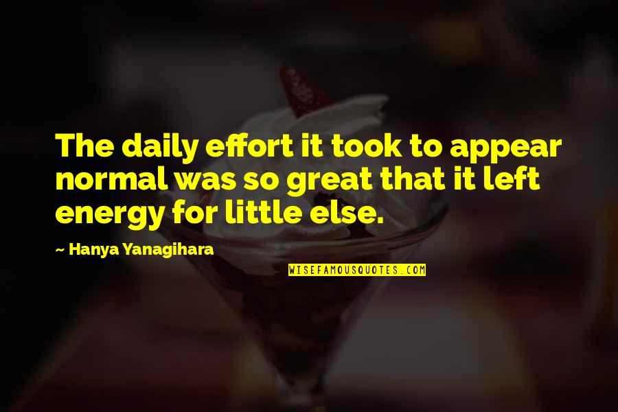 Ansicht Quotes By Hanya Yanagihara: The daily effort it took to appear normal