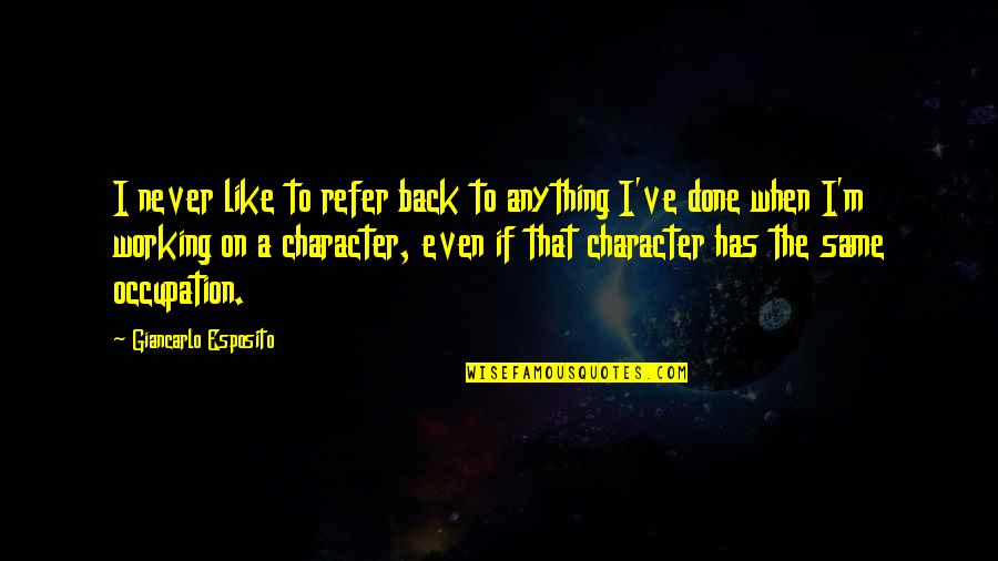 Ansichten Eines Quotes By Giancarlo Esposito: I never like to refer back to anything Ansichten Eines Quotes By Giancarlo Esposito: I never like to refer back to anything