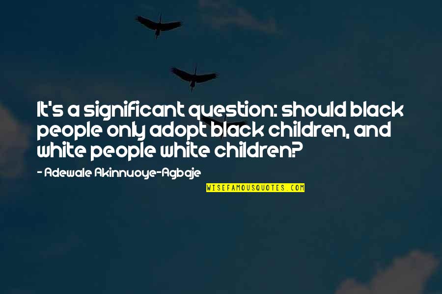 Ansiedad En Quotes By Adewale Akinnuoye-Agbaje: It's a significant question: should black people only Ansiedad En Quotes By Adewale Akinnuoye-Agbaje: It's a significant question: should black people only