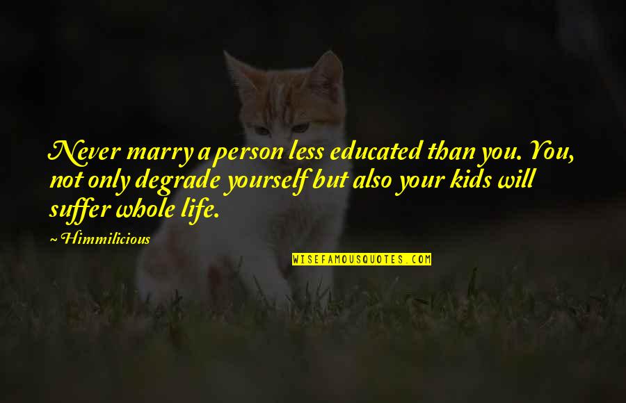 Ansiedad Y Amigos Quotes By Himmilicious: Never marry a person less educated than you.