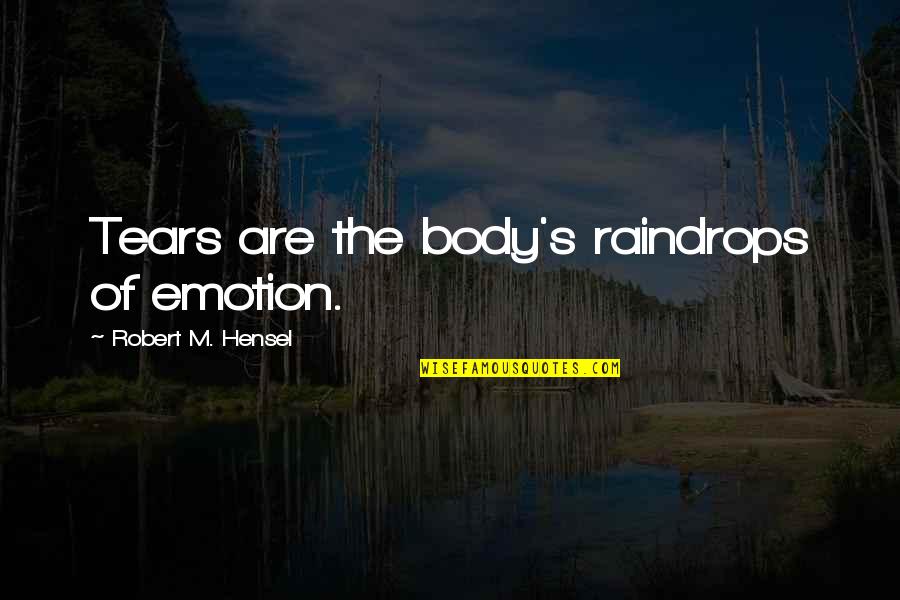 Ansiedade Quotes By Robert M. Hensel: Tears are the body's raindrops of emotion.