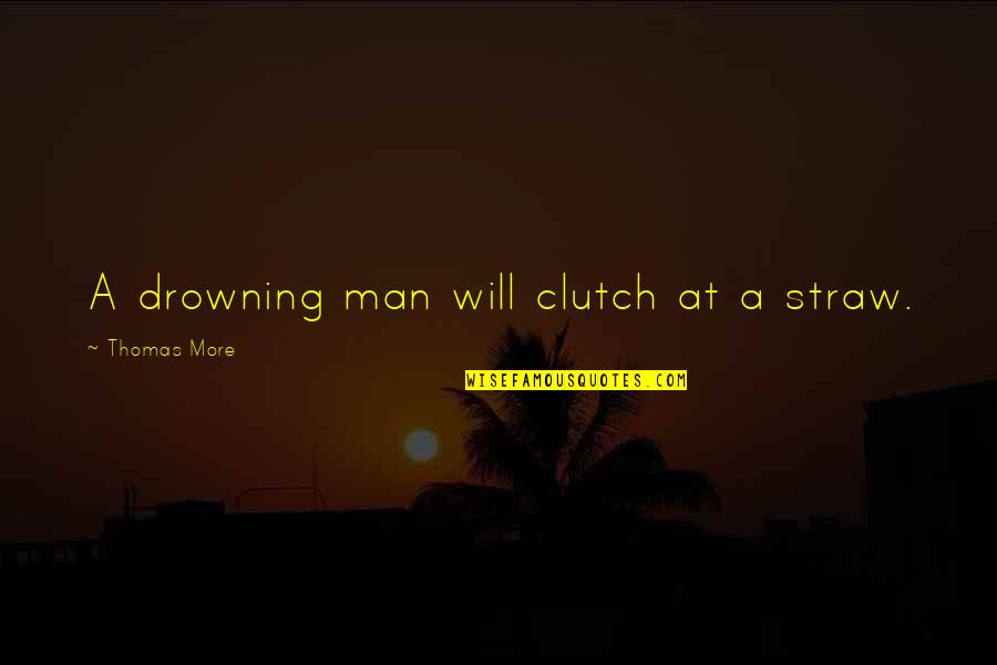 Ansiktet Music Quotes By Thomas More: A drowning man will clutch at a straw.